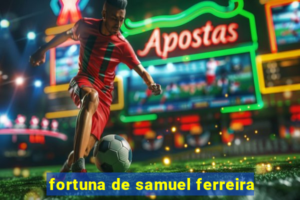 fortuna de samuel ferreira